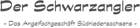     Der Schwarzangler
            - Das Angelfachgeschäft Südniedersachsens -